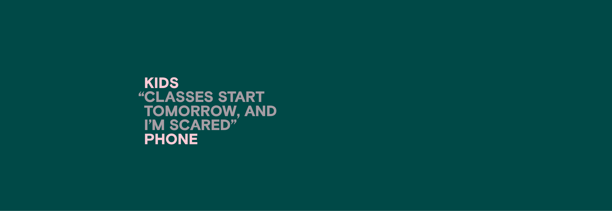 An image featuring anonymized, aggregated, paraphrased text from youth contacting Kids Help Phone for mental health support that reads, “Classes start tomorrow, and I’m scared”