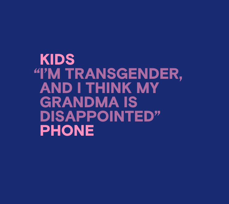 An image featuring anonymized, aggregated, paraphrased text from youth contacting Kids Help Phone for mental health support that reads "I'm transgender and I think my grandma is disappointed"
