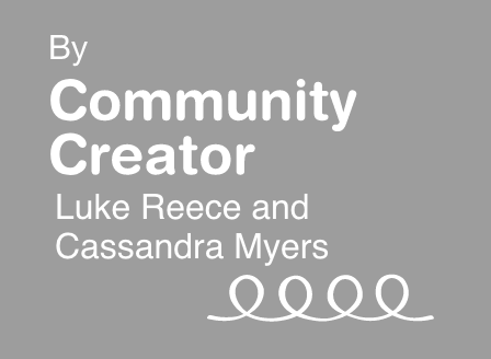 By Community Creators Luke Reece and Cassandra Myers