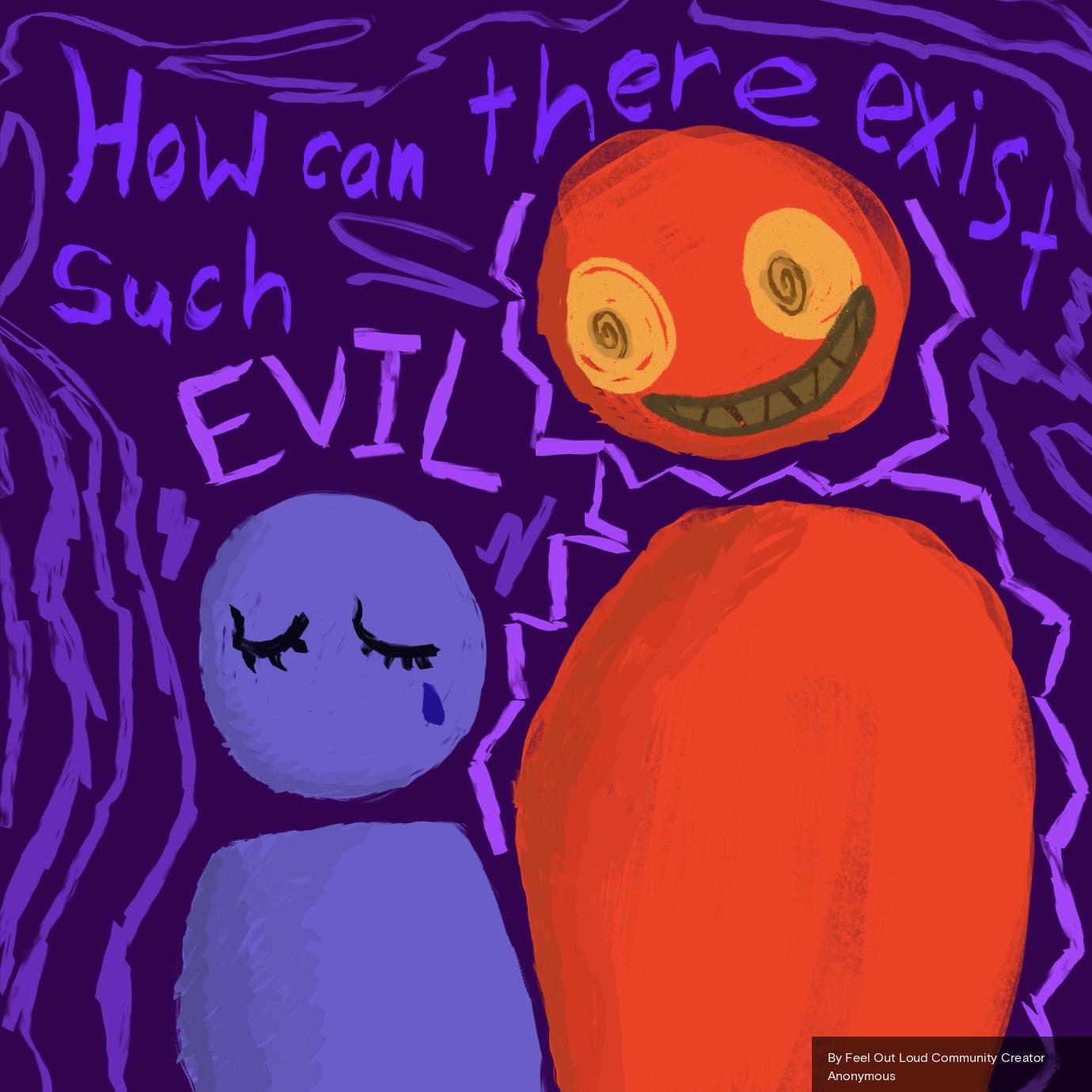 Artwork with text that reads, "How can there exist such EVIL" made by a Community Creator.